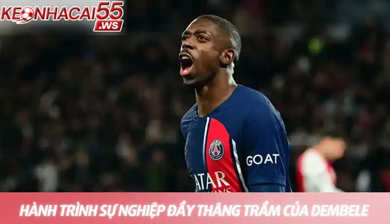 Hành trình sự nghiệp đầy thăng trầm của Dembele